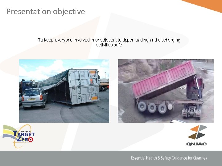 Presentation objective To keep everyone involved in or adjacent to tipper loading and discharging