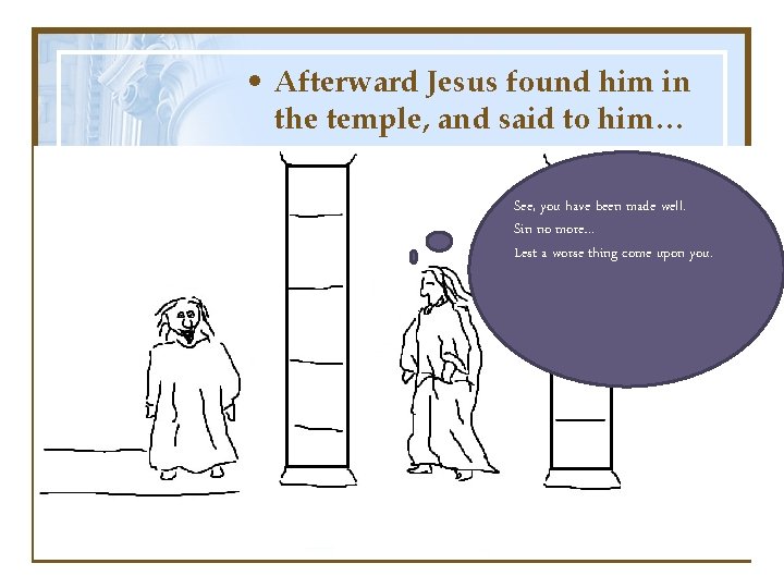  • Afterward Jesus found him in the temple, and said to him… See,