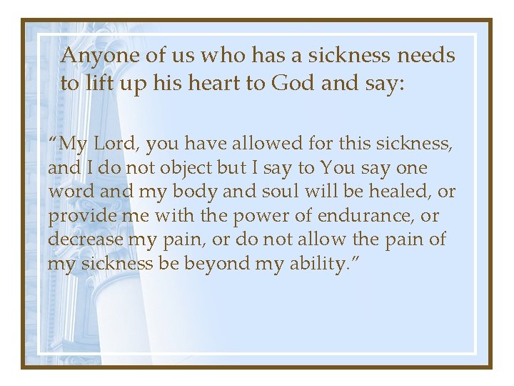 Anyone of us who has a sickness needs to lift up his heart to