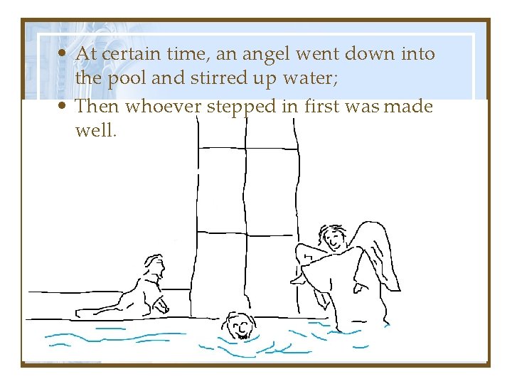  • At certain time, an angel went down into the pool and stirred