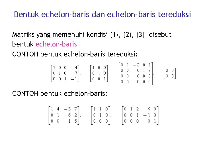 Bentuk echelon-baris dan echelon-baris tereduksi Matriks yang memenuhi kondisi (1), (2), (3) disebut bentuk