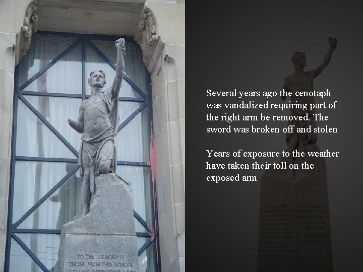 Several years ago the cenotaph was vandalized requiring part of the right arm be