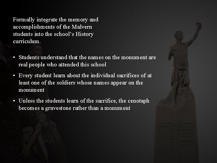 Formally integrate the memory and accomplishments of the Malvern students into the school’s History