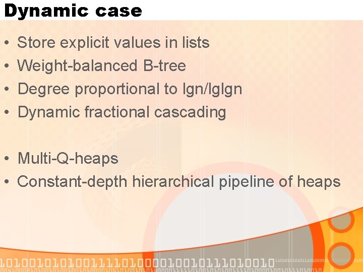 Dynamic case • • Store explicit values in lists Weight-balanced B-tree Degree proportional to