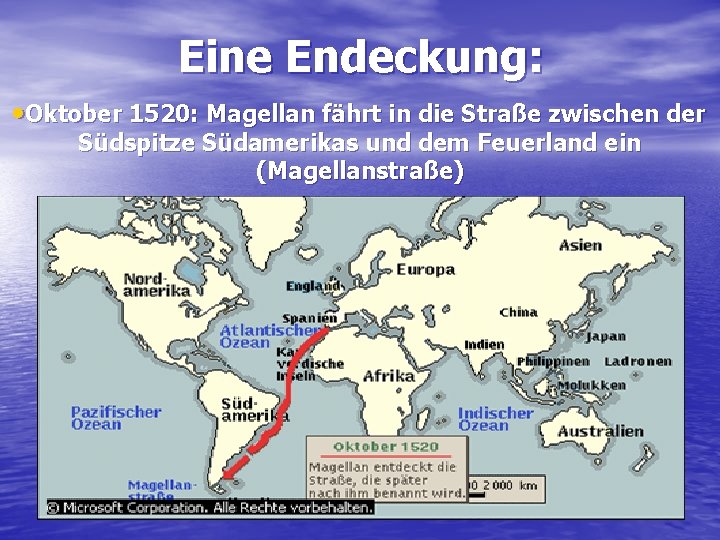 Eine Endeckung: • Oktober 1520: Magellan fährt in die Straße zwischen der Südspitze Südamerikas