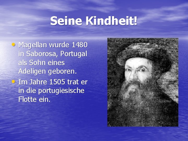 Seine Kindheit! • Magellan wurde 1480 • in Saborosa, Portugal als Sohn eines Adeligen