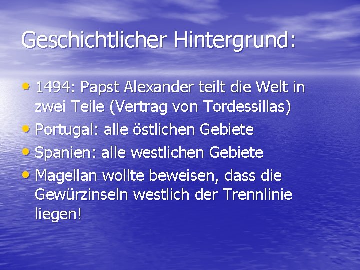 Geschichtlicher Hintergrund: • 1494: Papst Alexander teilt die Welt in zwei Teile (Vertrag von