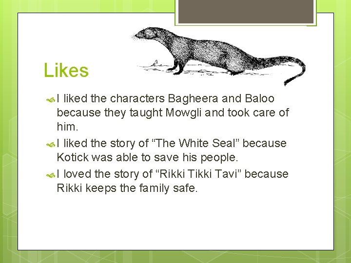 Likes I liked the characters Bagheera and Baloo because they taught Mowgli and took