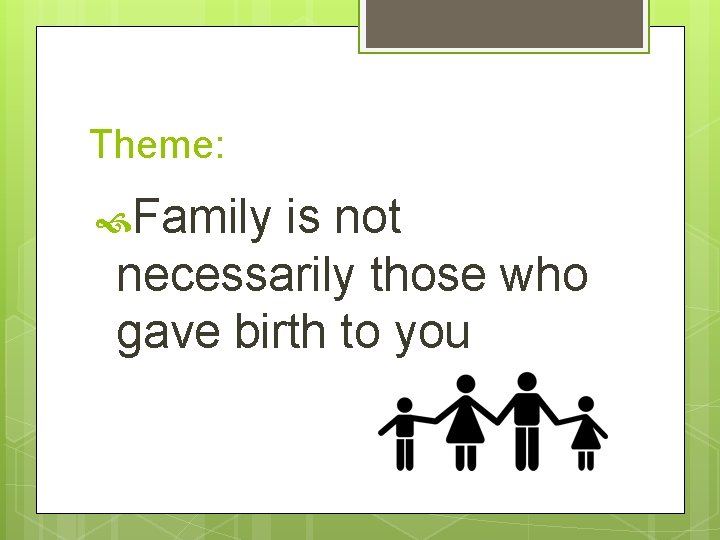 Theme: Family is not necessarily those who gave birth to you 