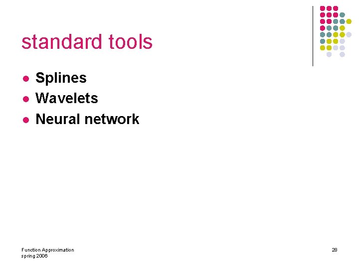 standard tools l l l Splines Wavelets Neural network Function Approximation spring 2006 28