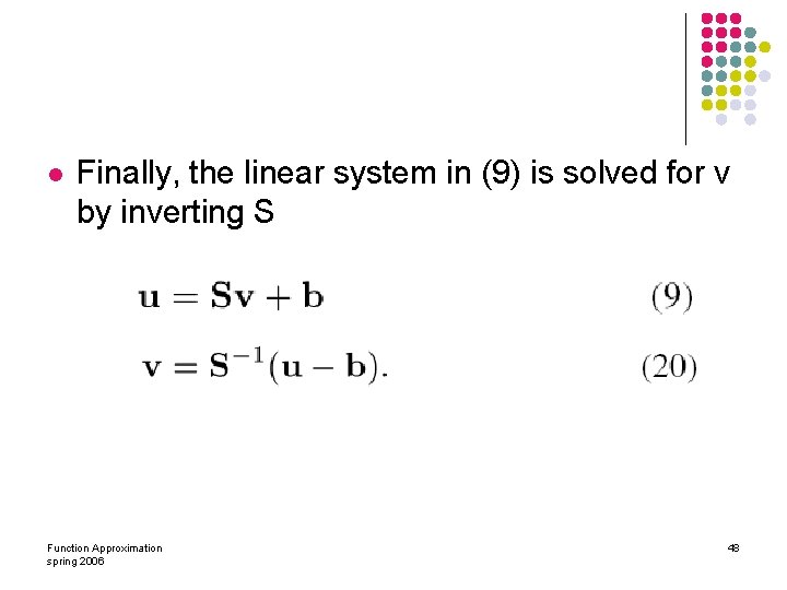 l Finally, the linear system in (9) is solved for v by inverting S