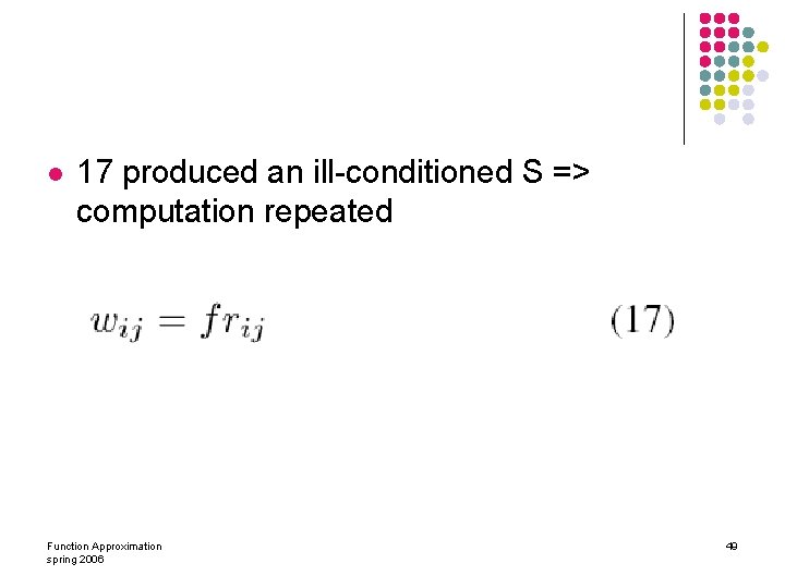 l 17 produced an ill-conditioned S => computation repeated Function Approximation spring 2006 49
