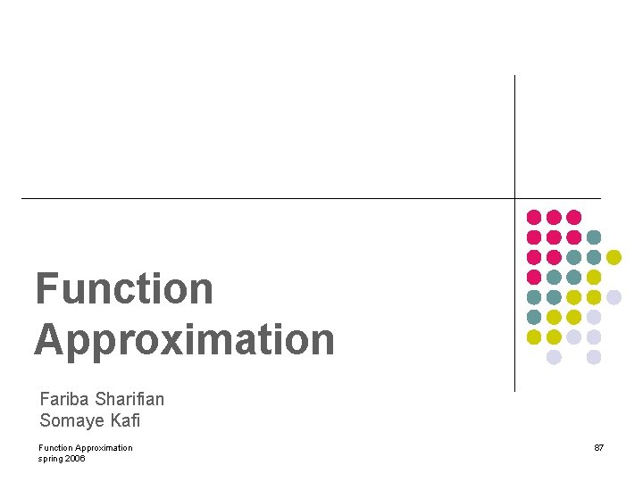 Function Approximation Fariba Sharifian Somaye Kafi Function Approximation spring 2006 87 