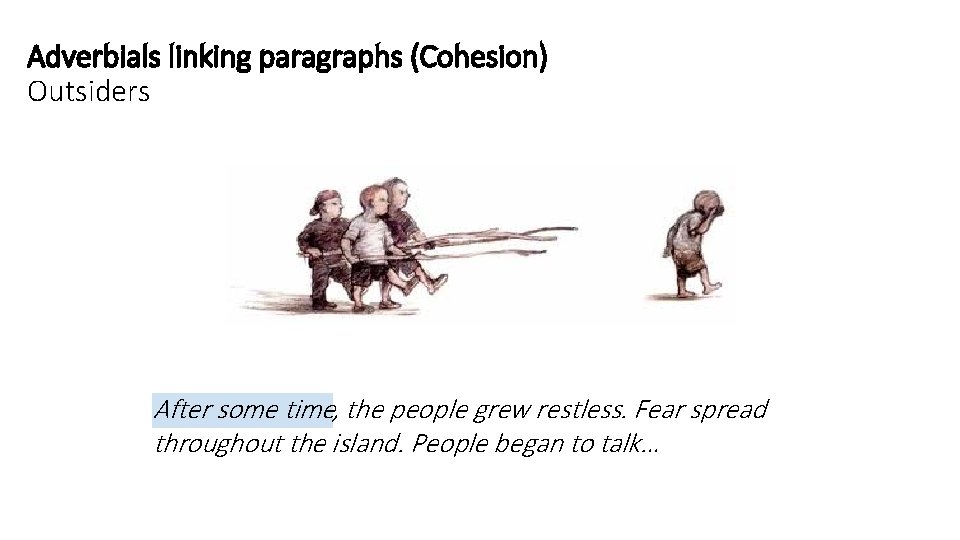 Adverbials linking paragraphs (Cohesion) Outsiders After some time, the people grew restless. Fear spread