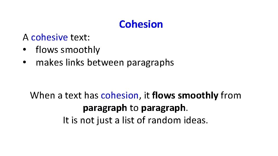 Cohesion A cohesive text: • flows smoothly • makes links between paragraphs When a