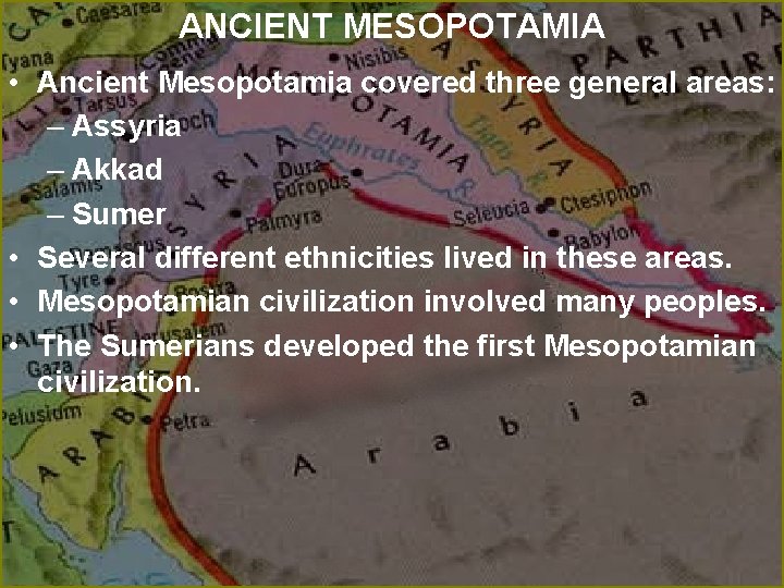 ANCIENT MESOPOTAMIA • Ancient Mesopotamia covered three general areas: – Assyria – Akkad –