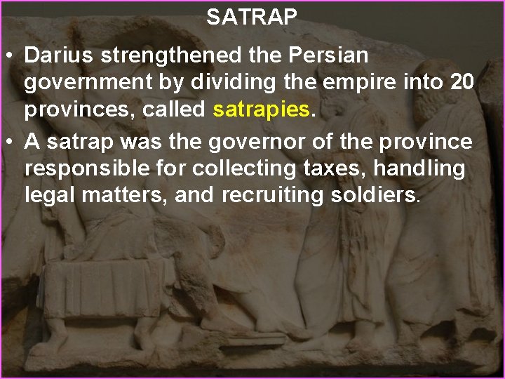 SATRAP • Darius strengthened the Persian government by dividing the empire into 20 provinces,