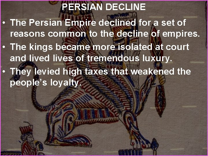 PERSIAN DECLINE • The Persian Empire declined for a set of reasons common to