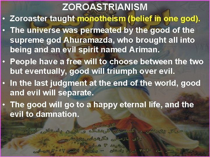 ZOROASTRIANISM • Zoroaster taught monotheism (belief in one god). • The universe was permeated