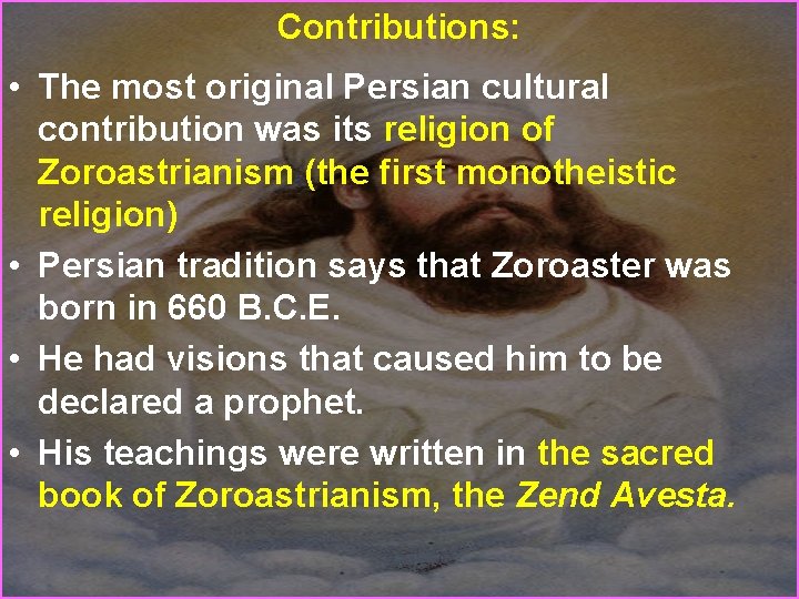 Contributions: • The most original Persian cultural contribution was its religion of Zoroastrianism (the