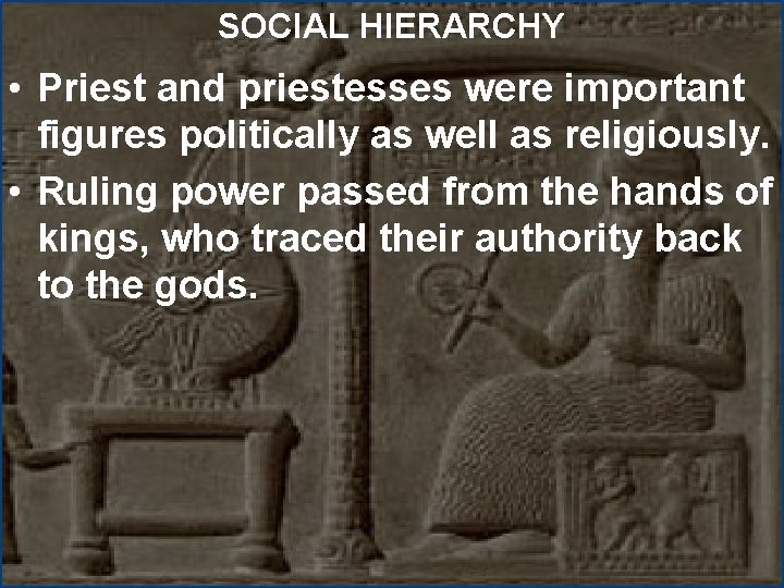 SOCIAL HIERARCHY • Priest and priestesses were important figures politically as well as religiously.