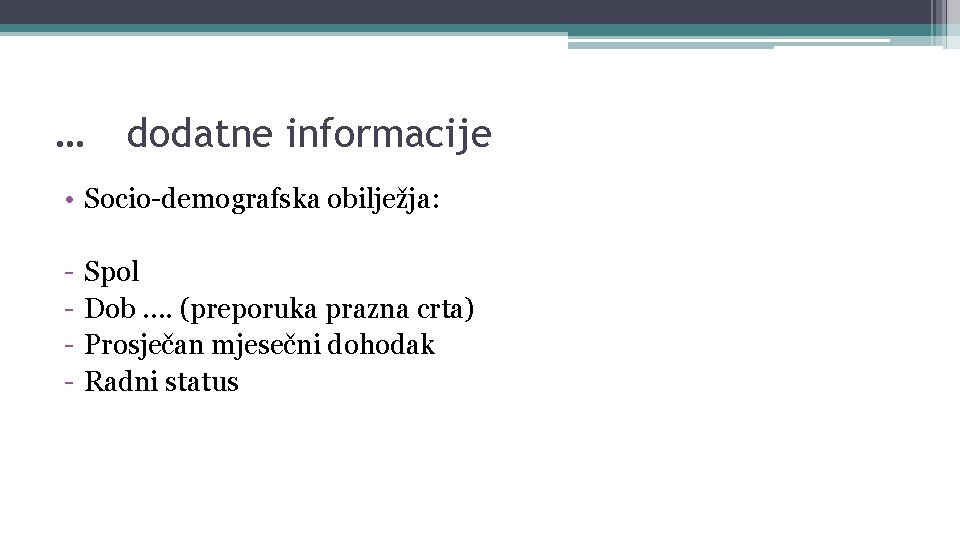 … dodatne informacije • Socio-demografska obilježja: - Spol Dob …. (preporuka prazna crta) Prosječan