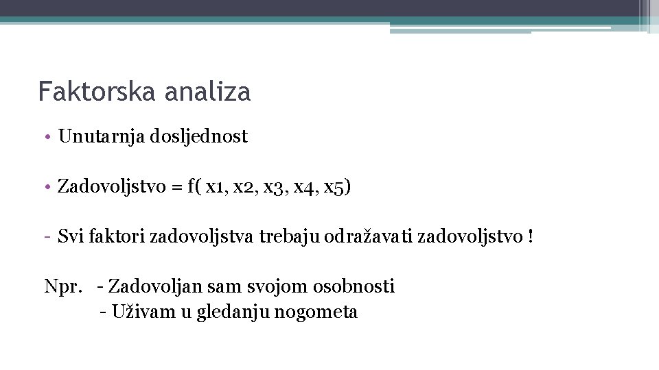 Faktorska analiza • Unutarnja dosljednost • Zadovoljstvo = f( x 1, x 2, x