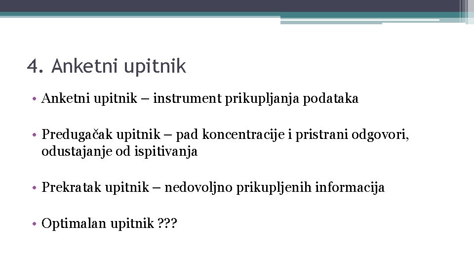 4. Anketni upitnik • Anketni upitnik – instrument prikupljanja podataka • Predugačak upitnik –