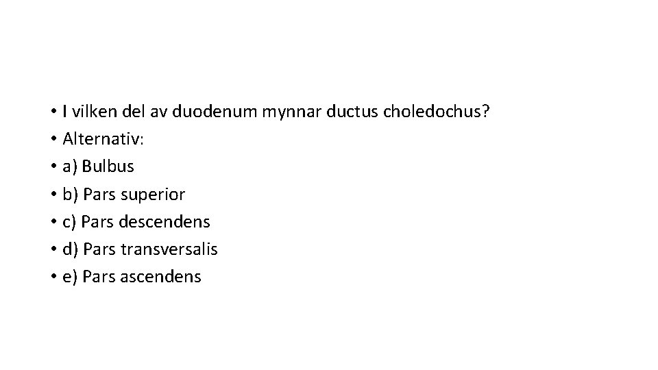  • I vilken del av duodenum mynnar ductus choledochus? • Alternativ: • a)