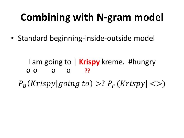 Combining with N-gram model • O O O ? ? 