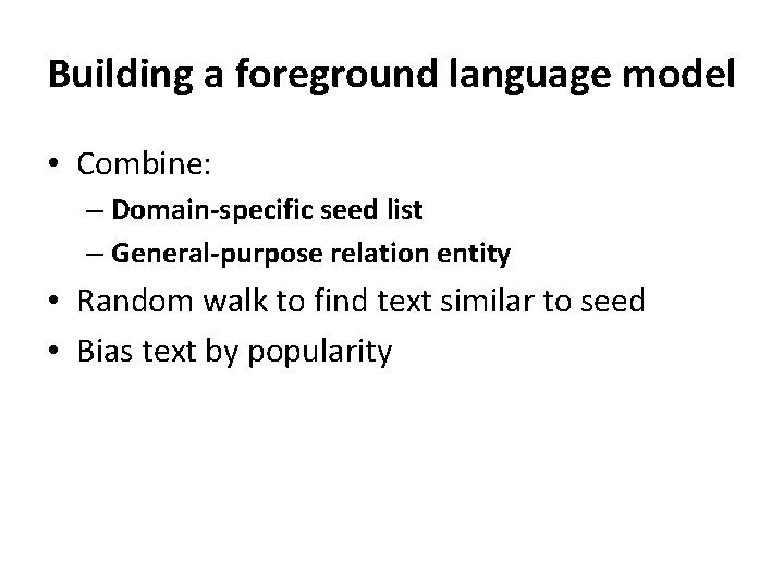 Building a foreground language model • Combine: – Domain-specific seed list – General-purpose relation