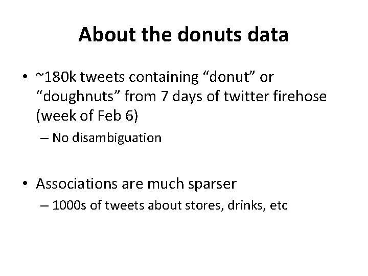 About the donuts data • ~180 k tweets containing “donut” or “doughnuts” from 7