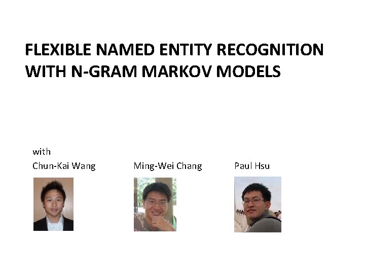 FLEXIBLE NAMED ENTITY RECOGNITION WITH N-GRAM MARKOV MODELS with Chun-Kai Wang Ming-Wei Chang Paul