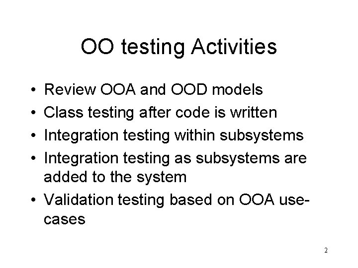 OO testing Activities • • Review OOA and OOD models Class testing after code