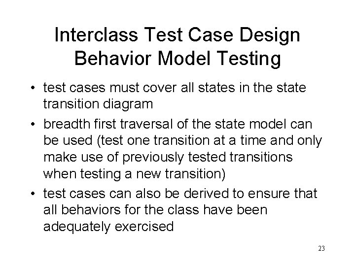 Interclass Test Case Design Behavior Model Testing • test cases must cover all states