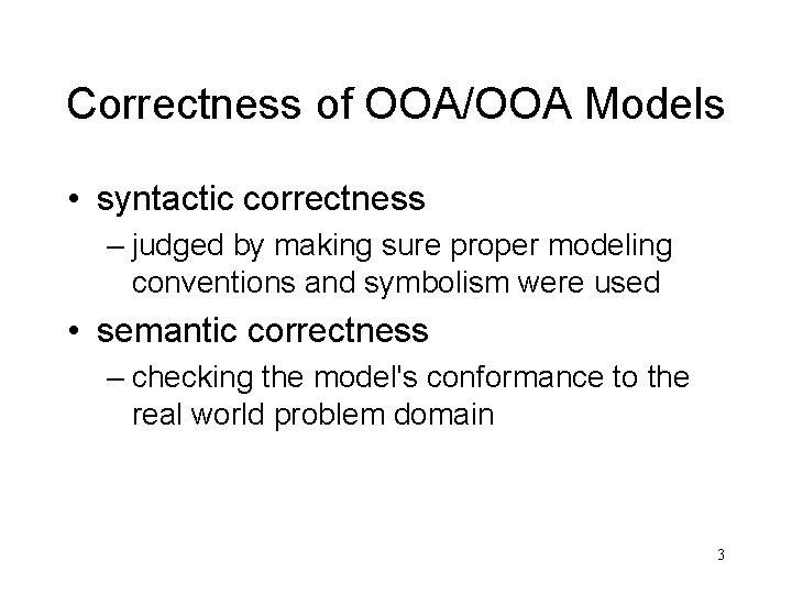 Correctness of OOA/OOA Models • syntactic correctness – judged by making sure proper modeling