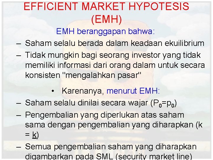 EFFICIENT MARKET HYPOTESIS (EMH) EMH beranggapan bahwa: – Saham selalu berada dalam keadaan ekuilibrium