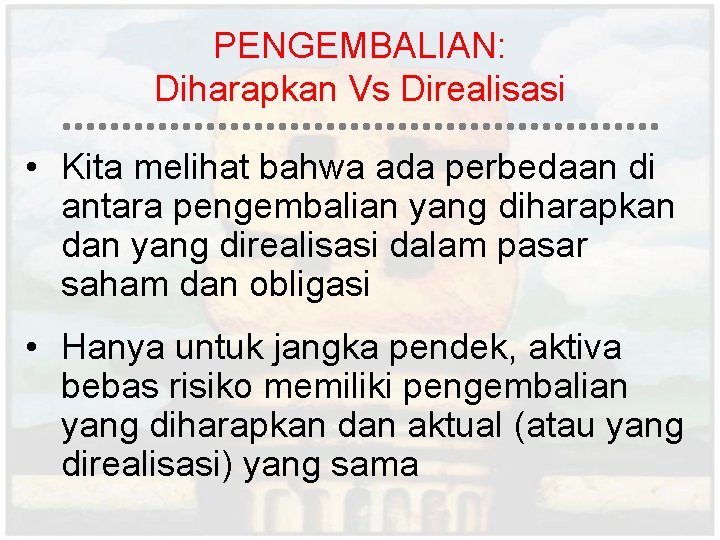 PENGEMBALIAN: Diharapkan Vs Direalisasi • Kita melihat bahwa ada perbedaan di antara pengembalian yang PENGEMBALIAN: Diharapkan Vs Direalisasi • Kita melihat bahwa ada perbedaan di antara pengembalian yang