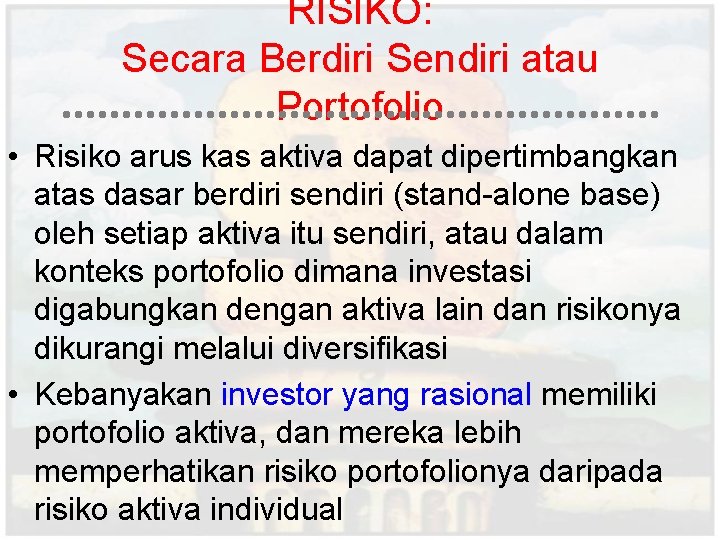 RISIKO: Secara Berdiri Sendiri atau Portofolio • Risiko arus kas aktiva dapat dipertimbangkan atas