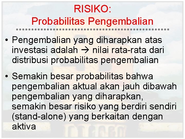 RISIKO: Probabilitas Pengembalian • Pengembalian yang diharapkan atas investasi adalah nilai rata-rata dari distribusi RISIKO: Probabilitas Pengembalian • Pengembalian yang diharapkan atas investasi adalah nilai rata-rata dari distribusi