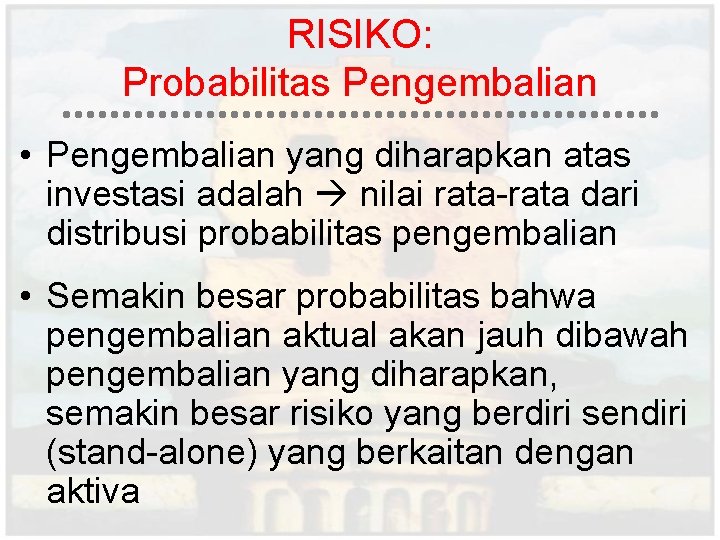 RISIKO: Probabilitas Pengembalian • Pengembalian yang diharapkan atas investasi adalah nilai rata-rata dari distribusi