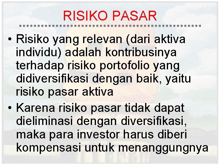 RISIKO PASAR • Risiko yang relevan (dari aktiva individu) adalah kontribusinya terhadap risiko portofolio RISIKO PASAR • Risiko yang relevan (dari aktiva individu) adalah kontribusinya terhadap risiko portofolio