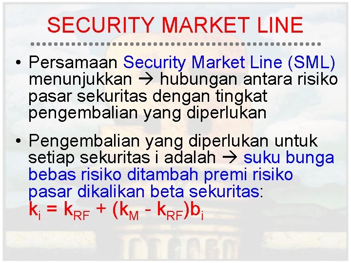 SECURITY MARKET LINE • Persamaan Security Market Line (SML) menunjukkan hubungan antara risiko pasar SECURITY MARKET LINE • Persamaan Security Market Line (SML) menunjukkan hubungan antara risiko pasar