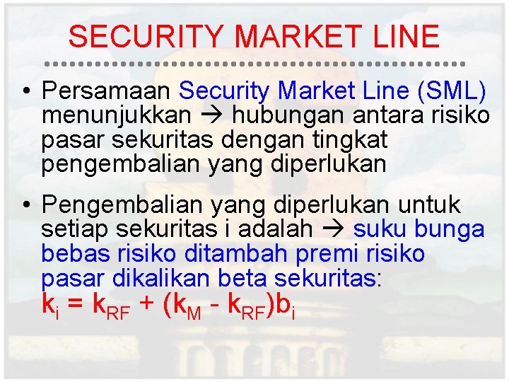 SECURITY MARKET LINE • Persamaan Security Market Line (SML) menunjukkan hubungan antara risiko pasar