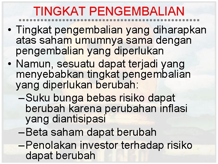 TINGKAT PENGEMBALIAN • Tingkat pengembalian yang diharapkan atas saham umumnya sama dengan pengembalian yang