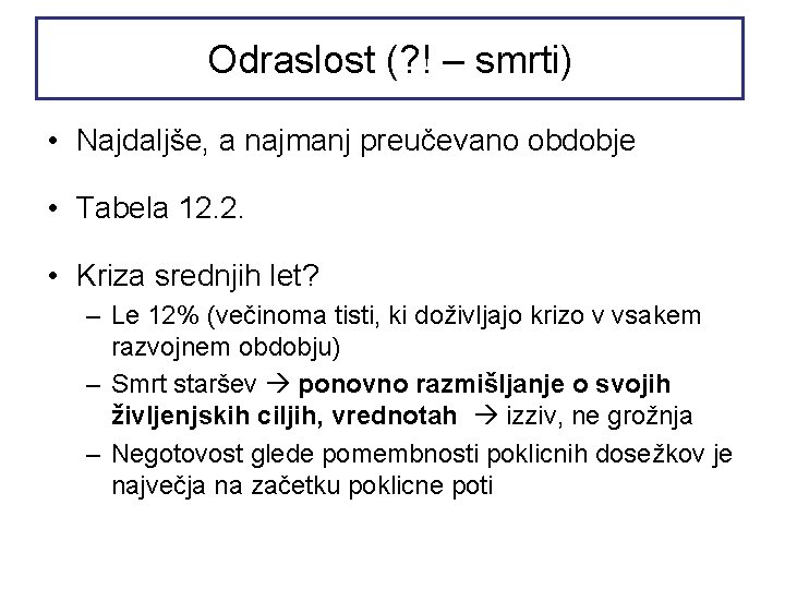 Odraslost (? ! – smrti) • Najdaljše, a najmanj preučevano obdobje • Tabela 12.