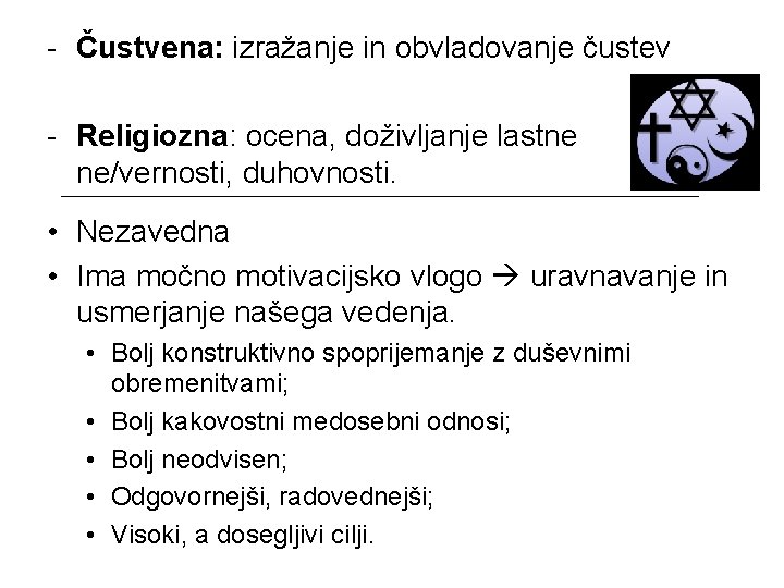 - Čustvena: izražanje in obvladovanje čustev - Religiozna: ocena, doživljanje lastne ne/vernosti, duhovnosti. •