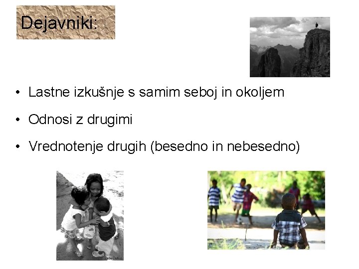 Dejavniki: • Lastne izkušnje s samim seboj in okoljem • Odnosi z drugimi •