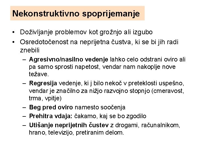 Nekonstruktivno spoprijemanje • Doživljanje problemov kot grožnjo ali izgubo • Osredotočenost na neprijetna čustva,