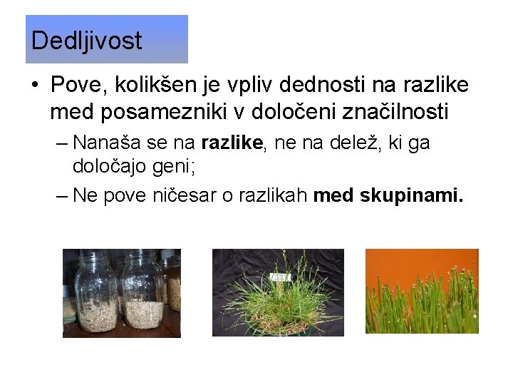 Dedljivost • Pove, kolikšen je vpliv dednosti na razlike med posamezniki v določeni značilnosti